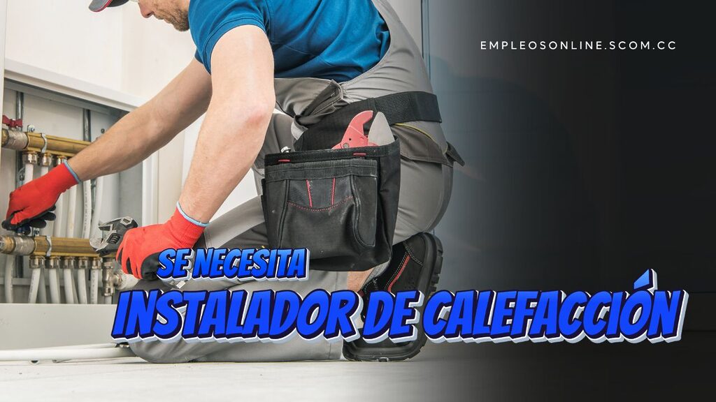 Oportunidad de Trabajo: Se Necesita Técnico Instalador de Calefacción 5 EmpleosOnline.scom.cc Se Necesita Técnico Instalador de Calefacción